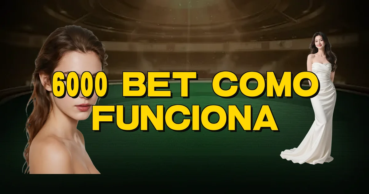 6000 Bet Como Funciona Oficial