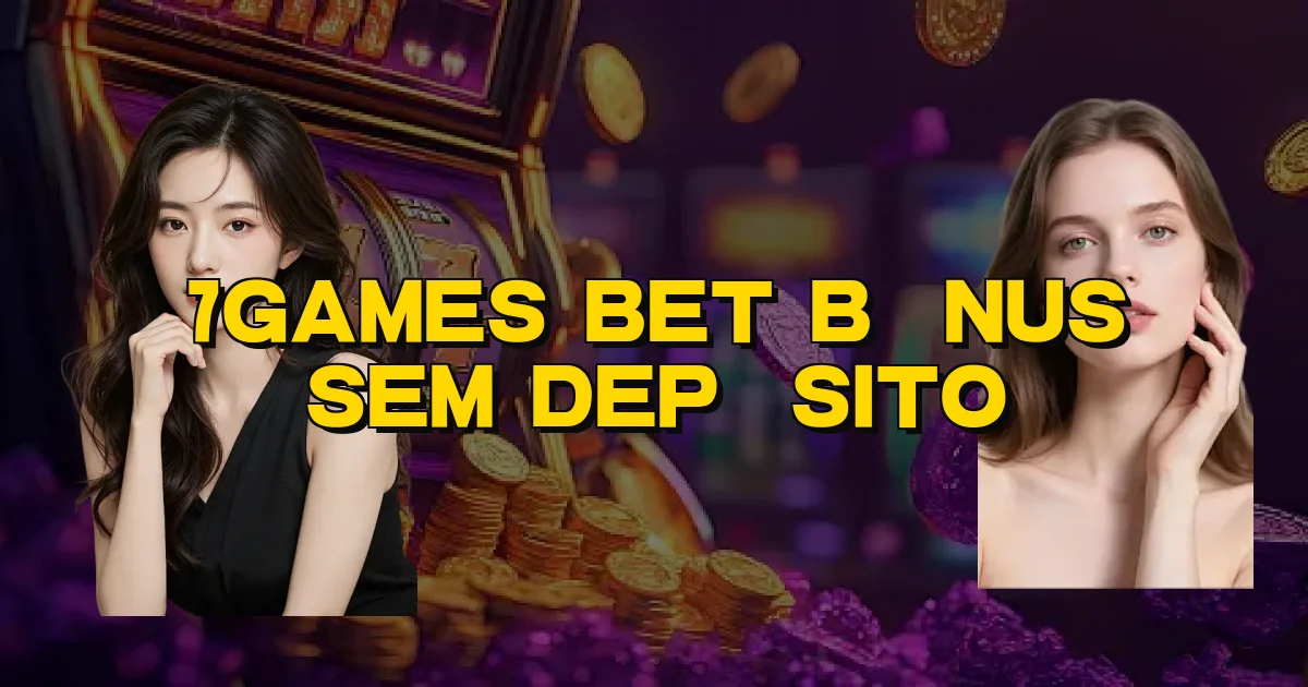 7Games Bet Bônus Sem Depósito Oficial