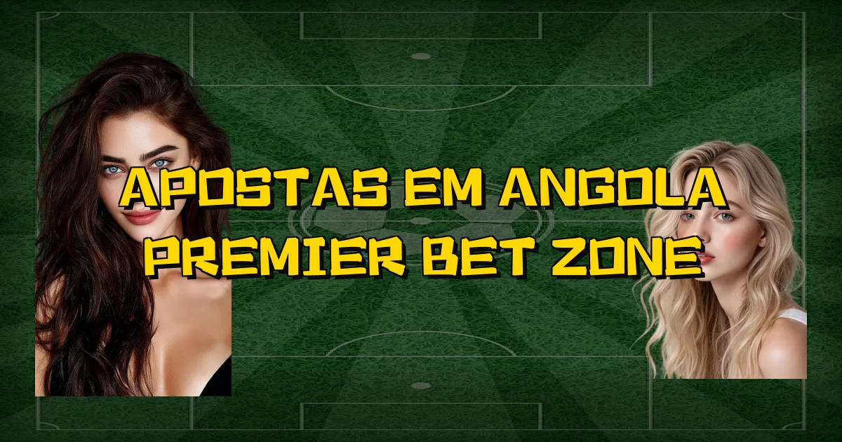 Apostas Em Angola Premier Bet Zone Oficial