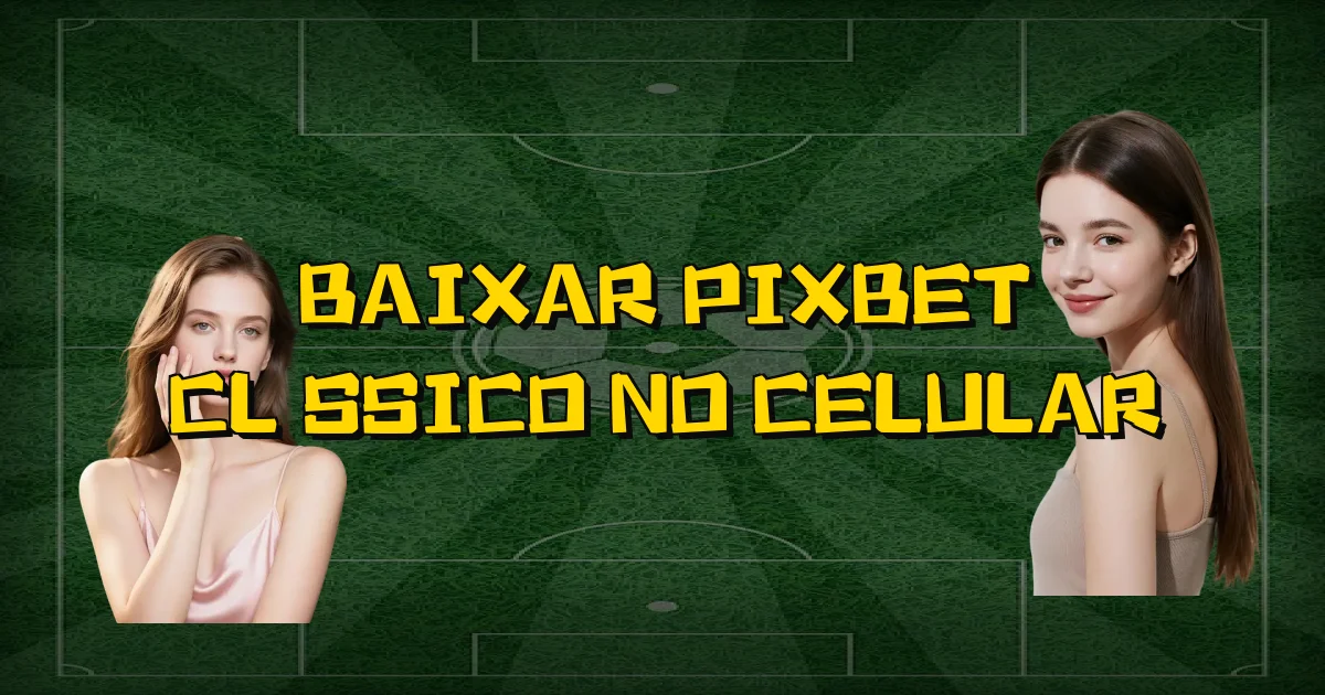 Baixar Pixbet Clássico No Celular Oficial