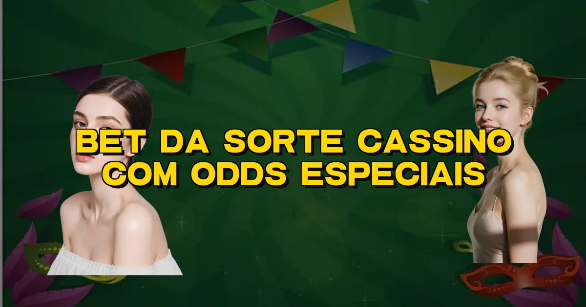 Bet Da Sorte Cassino Com Odds Especiais Oficial