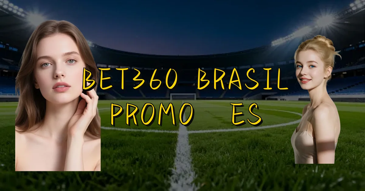 Bet360 Brasil Promoções Oficial