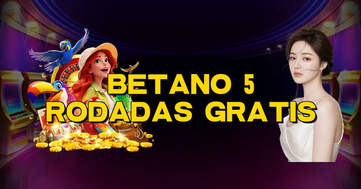Betano 5 Rodadas Gratis Oficial