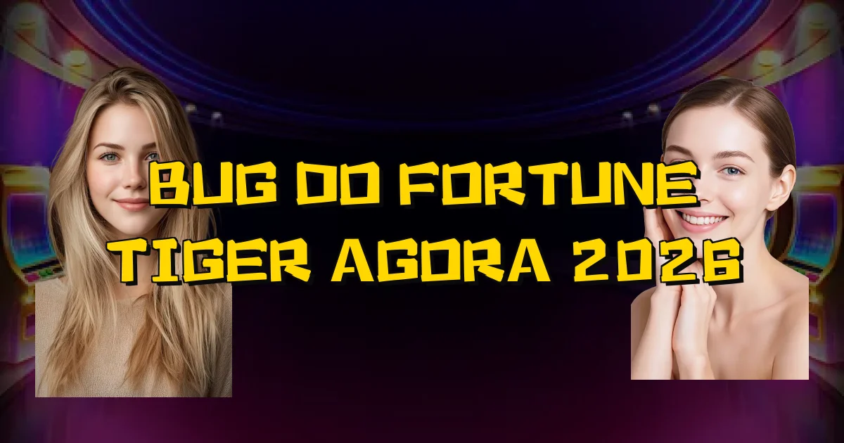 Bug Do Fortune Tiger Agora 2026 Oficial