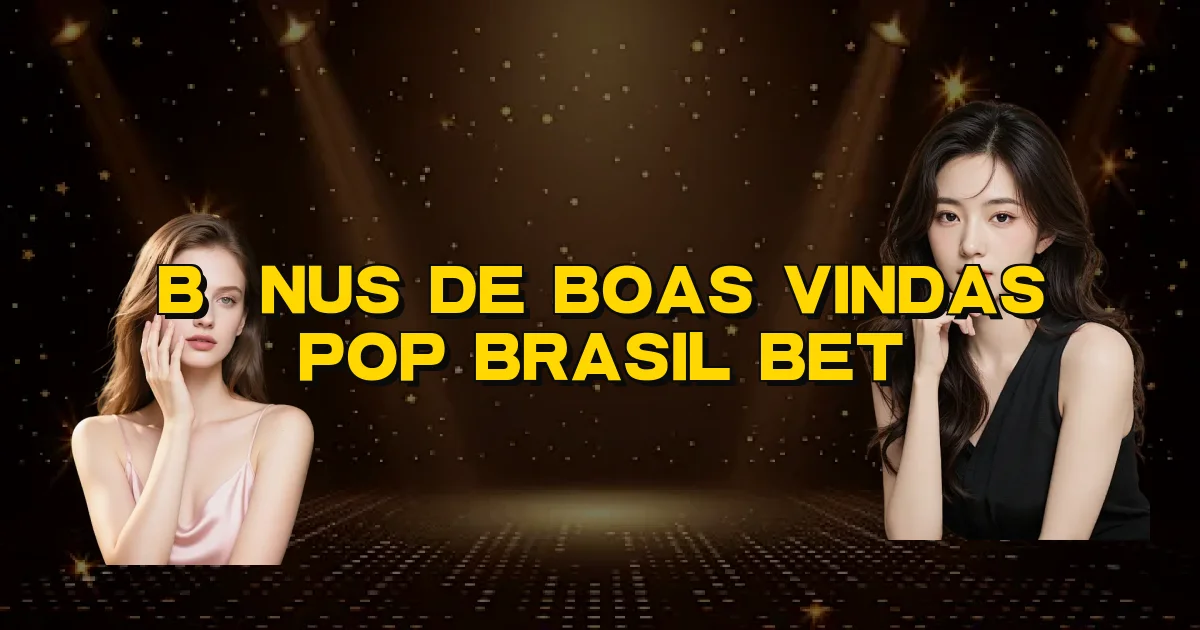Bônus De Boas Vindas Pop Brasil Bet Oficial