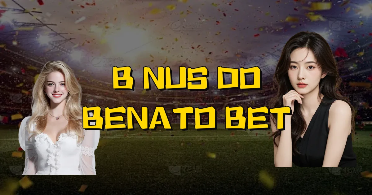 Bônus Do Benato Bet Oficial
