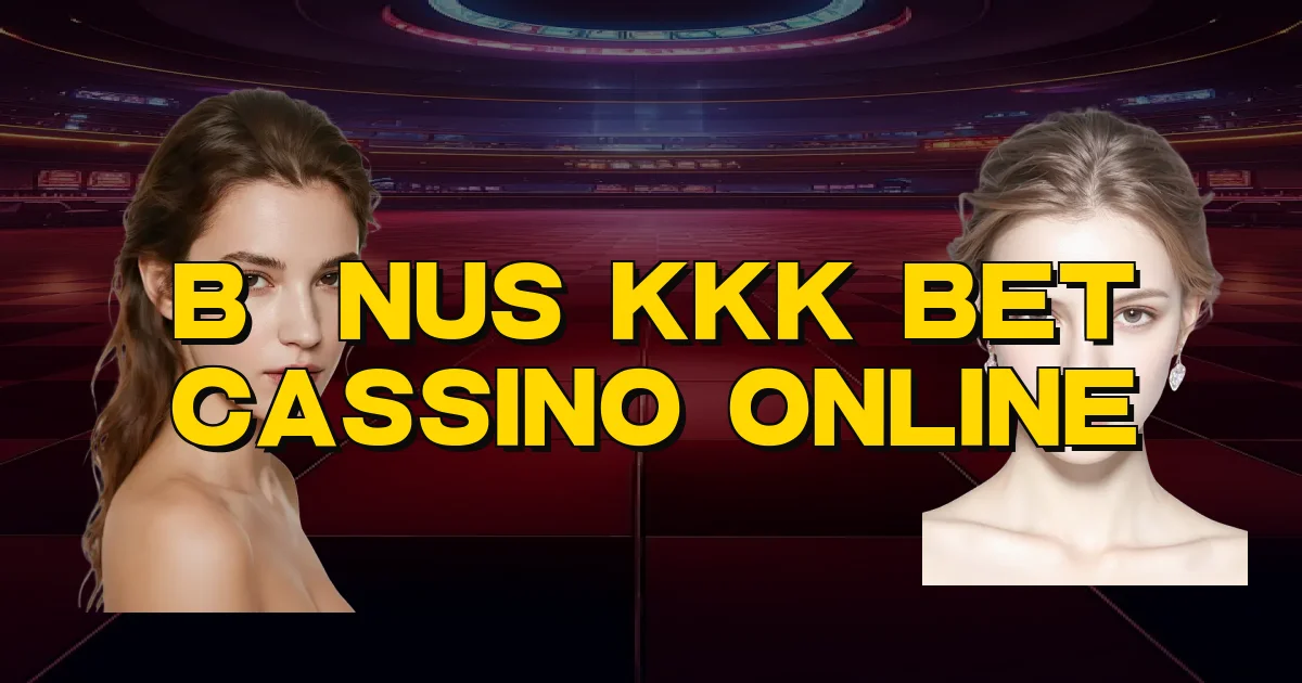 Bônus Kkk Bet Cassino Online Oficial