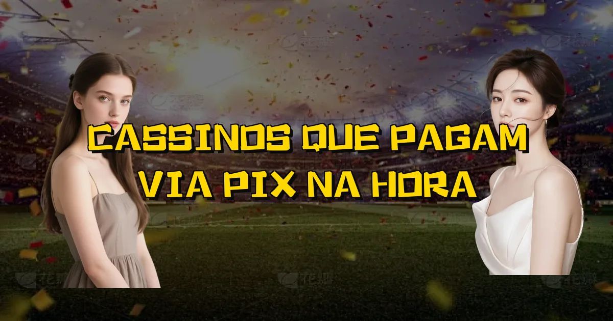 Cassinos Que Pagam Via Pix Na Hora Oficial