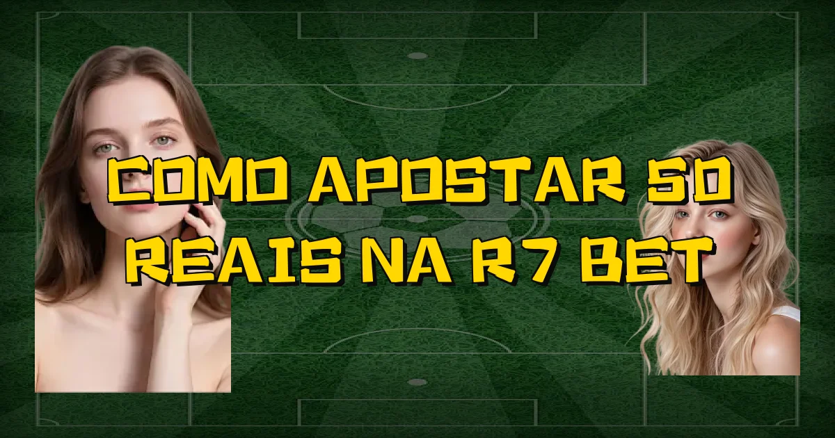 Como Apostar 50 Reais Na R7 Bet Oficial
