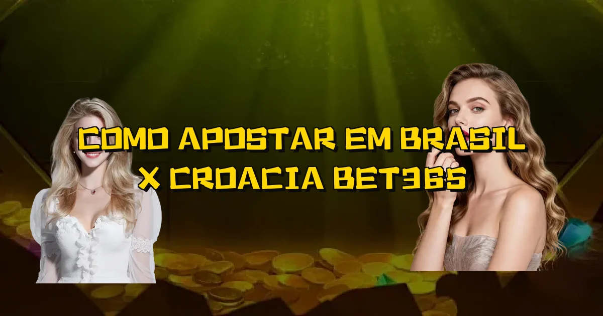 Como Apostar Em Brasil X Croacia Bet365 Oficial