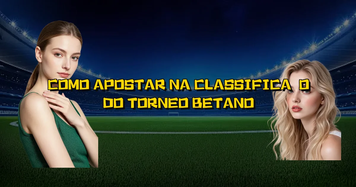 Como Apostar Na Classificação Do Torneo Betano Oficial