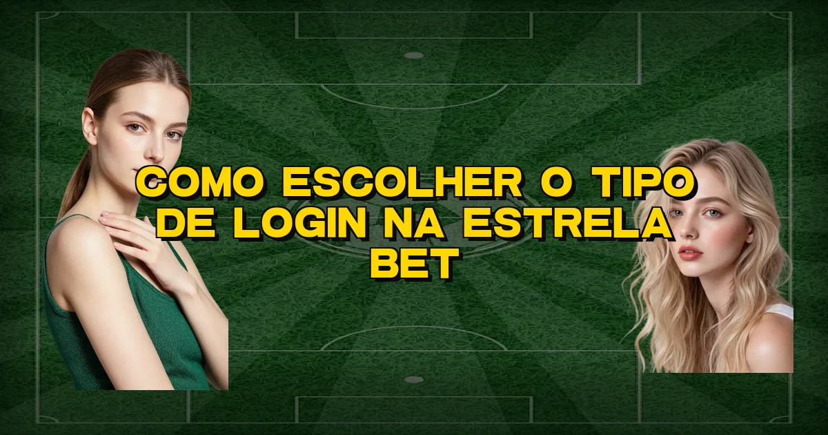 Como Escolher O Tipo De Login Na Estrela Bet Oficial