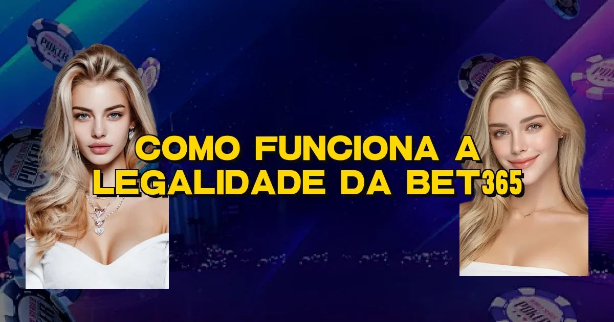 Como Funciona A Legalidade Da Bet365 Oficial