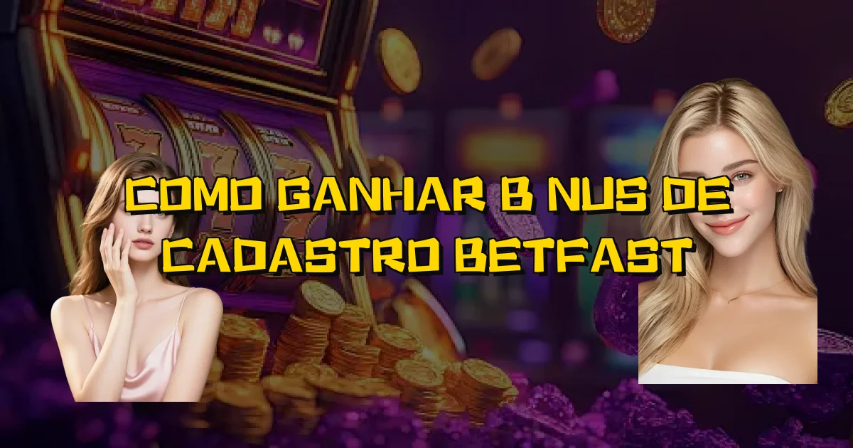 Como Ganhar Bônus De Cadastro Betfast Oficial