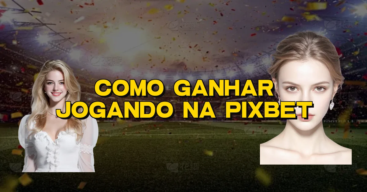 Como Ganhar Jogando Na Pixbet Oficial