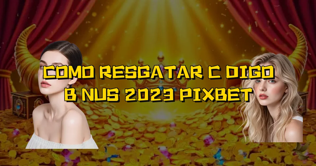 Como Resgatar Código Bônus 2023 Pixbet Oficial