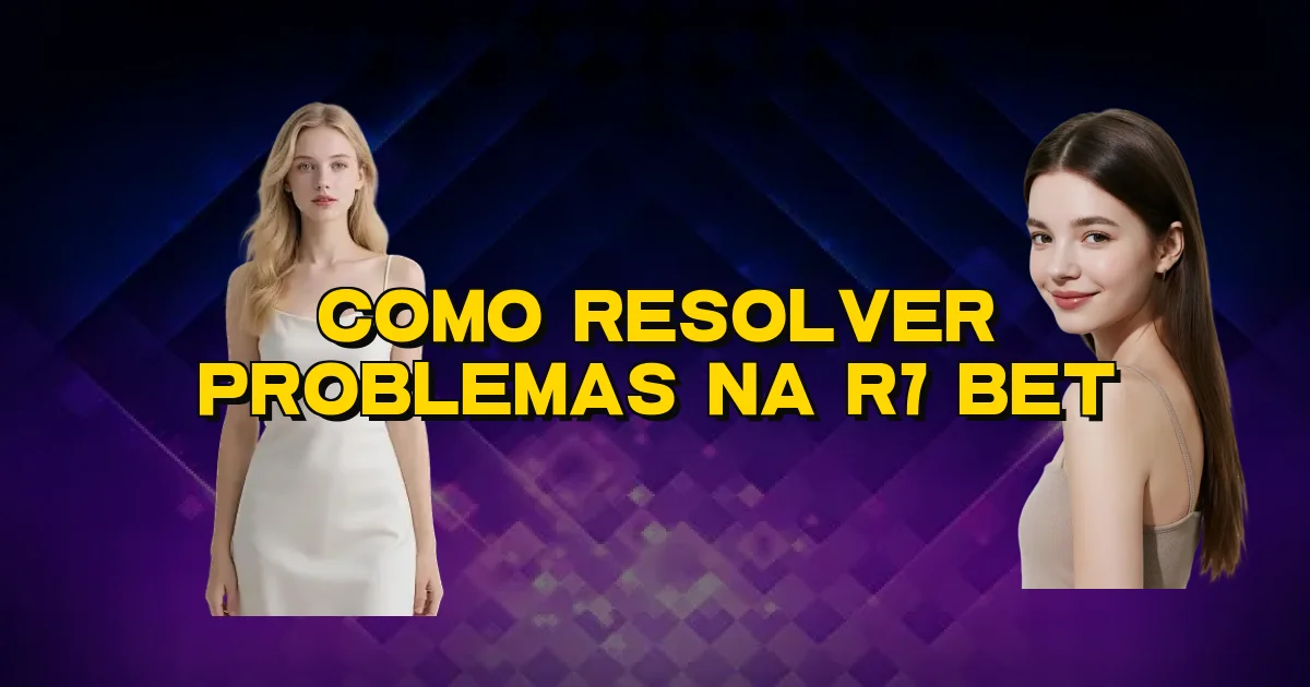 Como Resolver Problemas Na R7 Bet Oficial