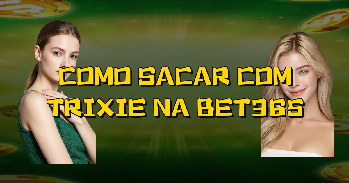 Como Sacar Com Trixie Na Bet365 Oficial