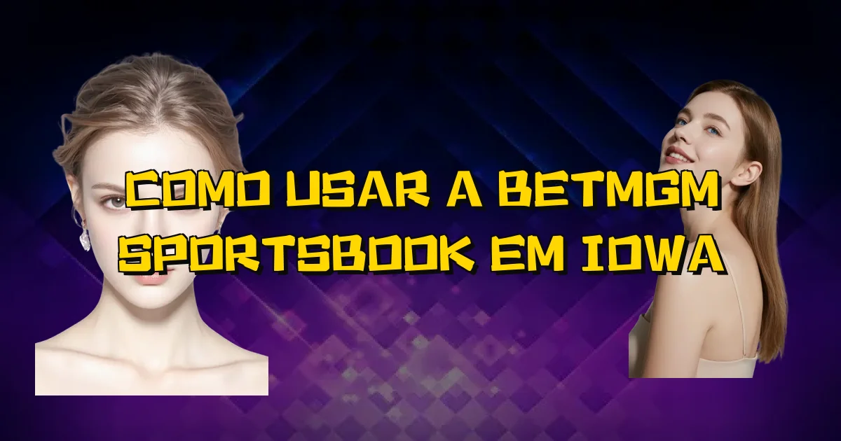 Como Usar A Betmgm Sportsbook Em Iowa Oficial
