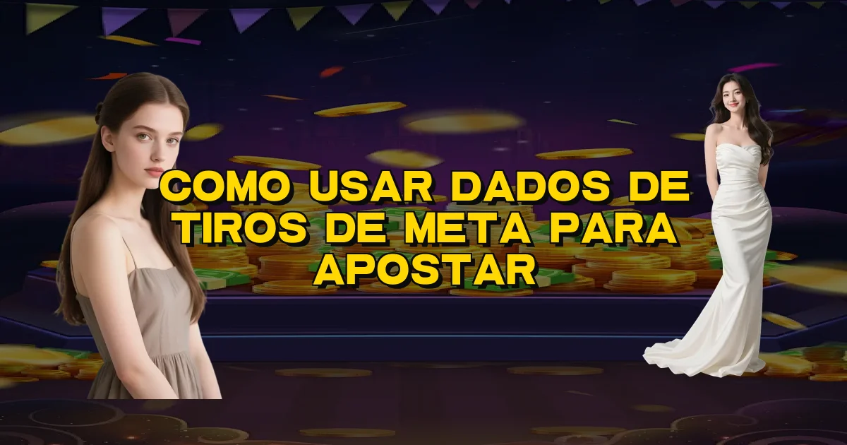 Como Usar Dados De Tiros De Meta Para Apostar Oficial