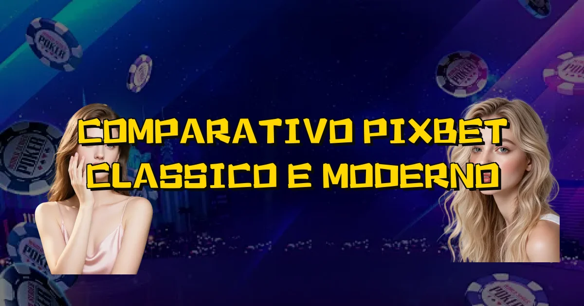 Comparativo Pixbet Classico E Moderno Oficial