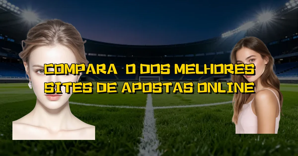 Comparação Dos Melhores Sites De Apostas Online Oficial
