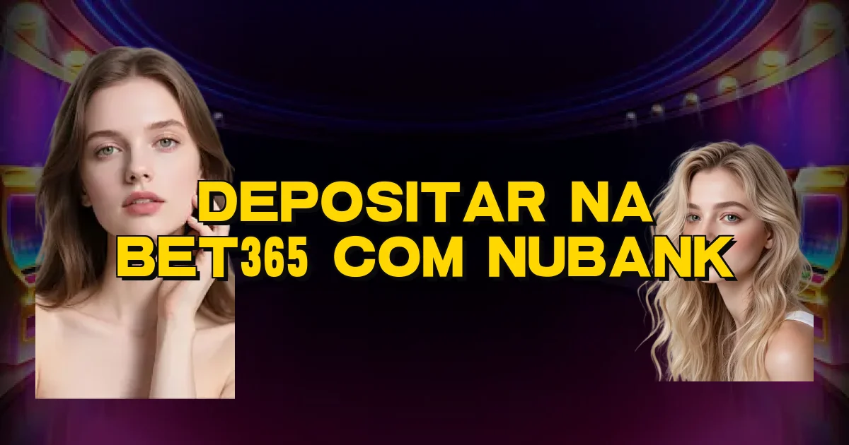Depositar Na Bet365 Com Nubank Oficial