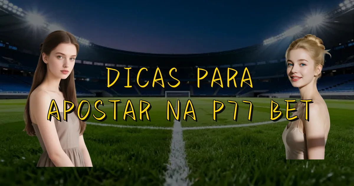 Dicas Para Apostar Na P77 Bet Oficial