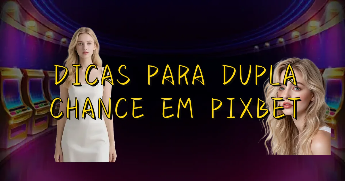 Dicas Para Dupla Chance Em Pixbet Oficial