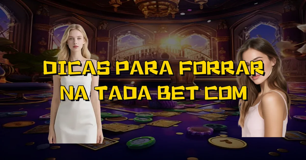 Dicas Para Forrar Na Tada Bet Com Oficial