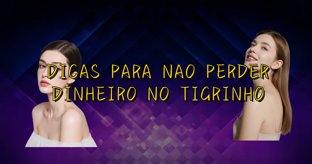 Dicas Para Nao Perder Dinheiro No Tigrinho Oficial