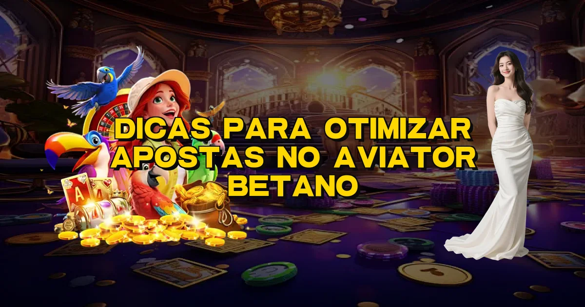 Dicas Para Otimizar Apostas No Aviator Betano Oficial