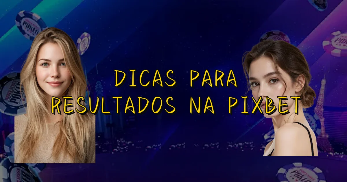 Dicas Para Resultados Na Pixbet Oficial
