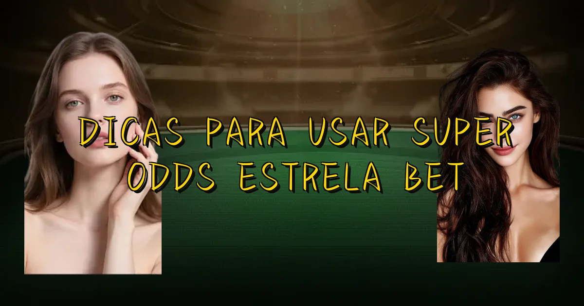 Dicas Para Usar Super Odds Estrela Bet Oficial