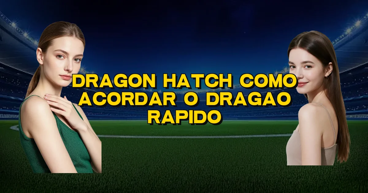 Dragon Hatch Como Acordar O Dragao Rapido Oficial