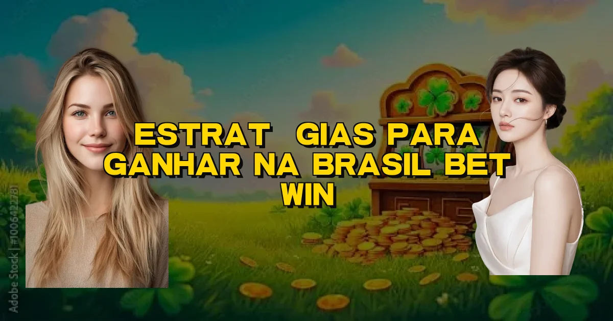 Estratégias Para Ganhar Na Brasil Bet Win Oficial