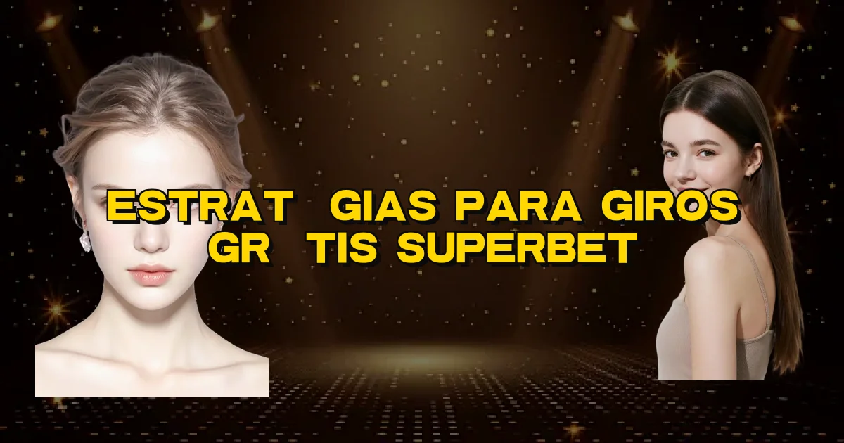 Estratégias Para Giros Grátis Superbet Oficial