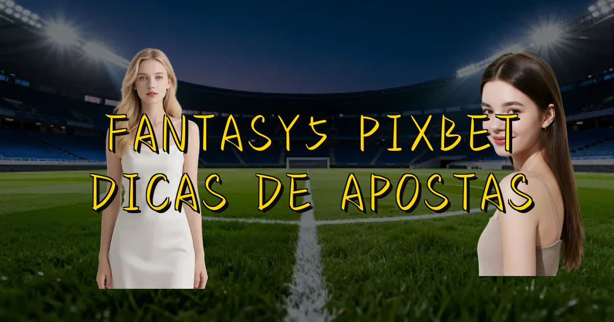 Fantasy5 Pixbet Dicas De Apostas Oficial