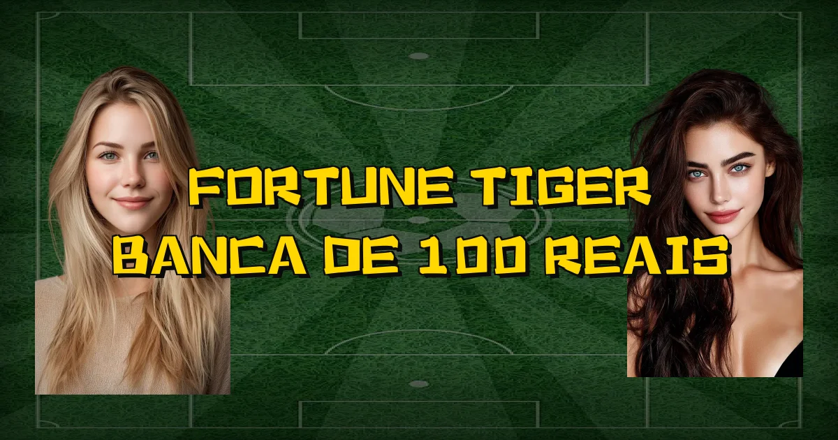Fortune Tiger Banca De 100 Reais Oficial