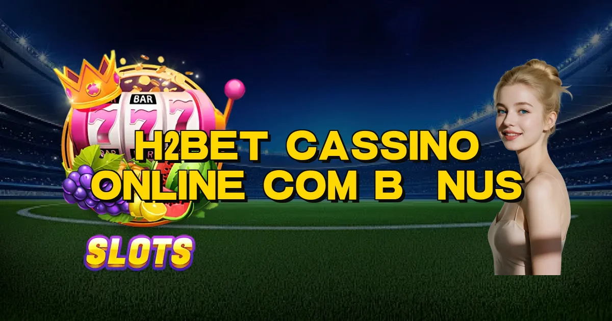 H2Bet Cassino Online Com Bônus Oficial