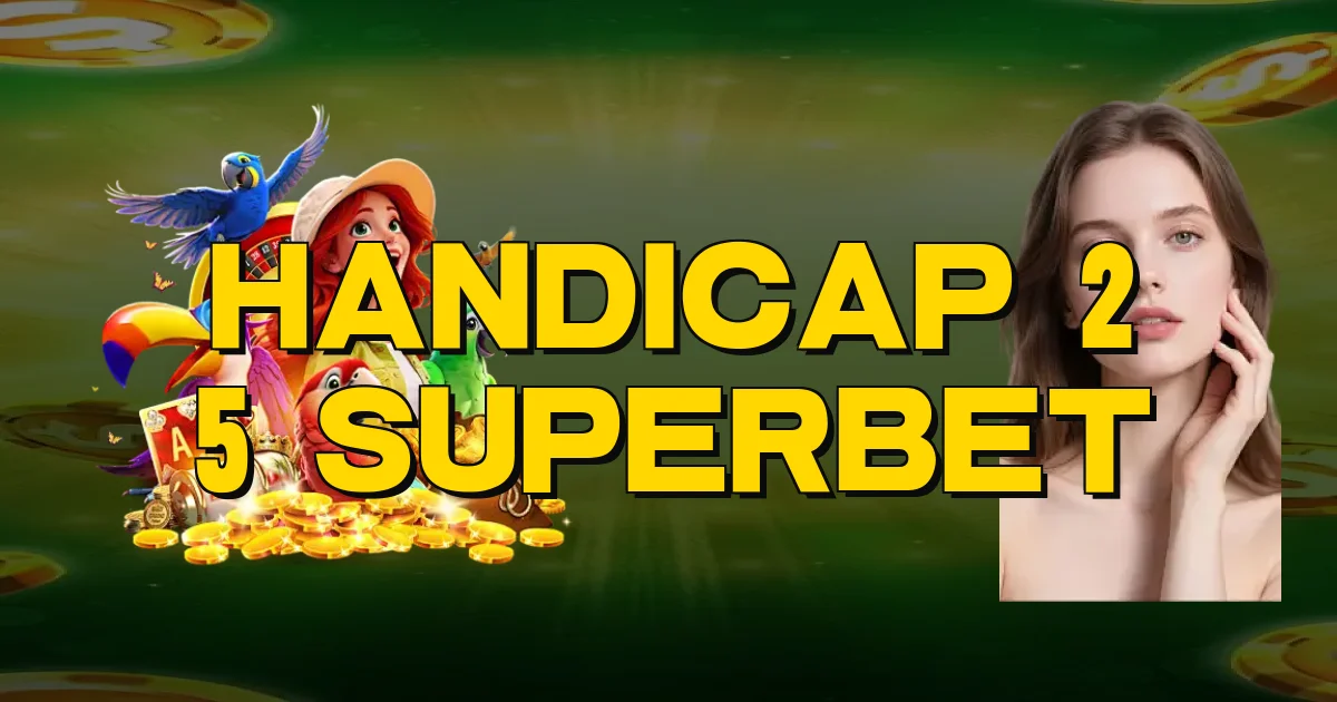 Handicap 2 5 Superbet Oficial