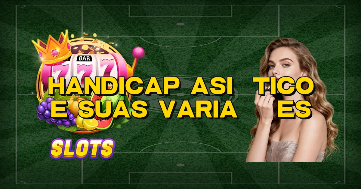Handicap Asiático E Suas Variações Oficial