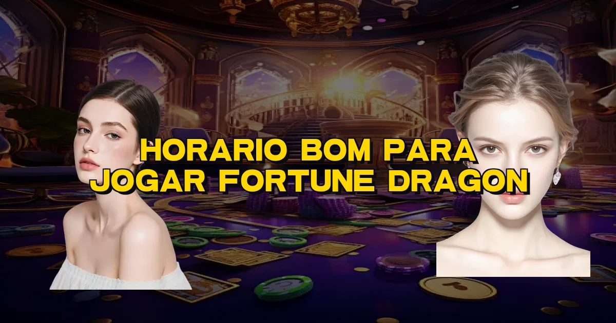 Horario Bom Para Jogar Fortune Dragon Oficial