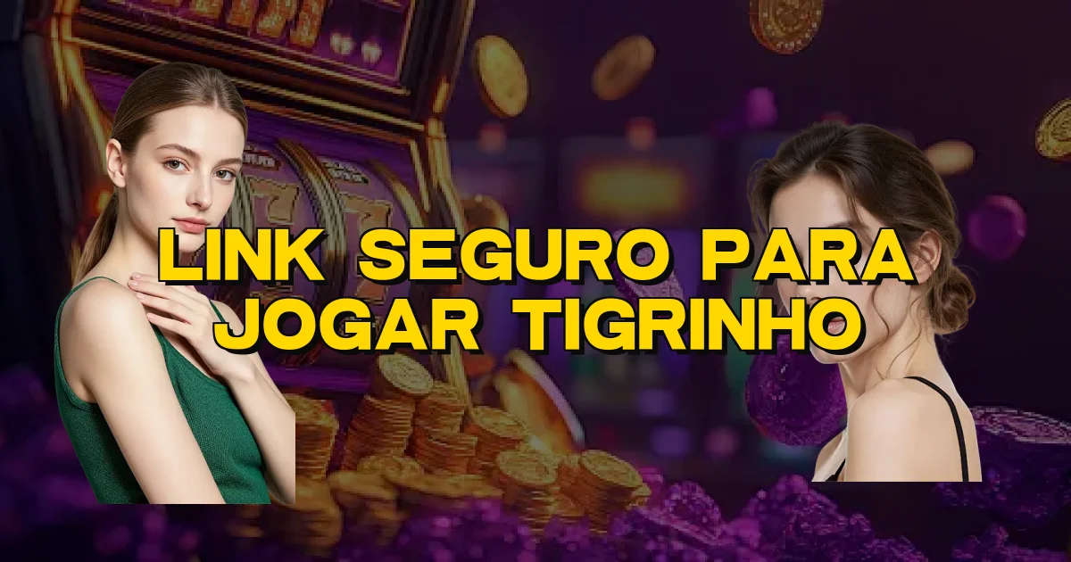 Link Seguro Para Jogar Tigrinho Oficial