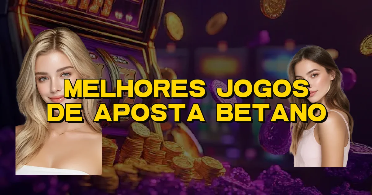 Melhores Jogos De Aposta Betano Oficial
