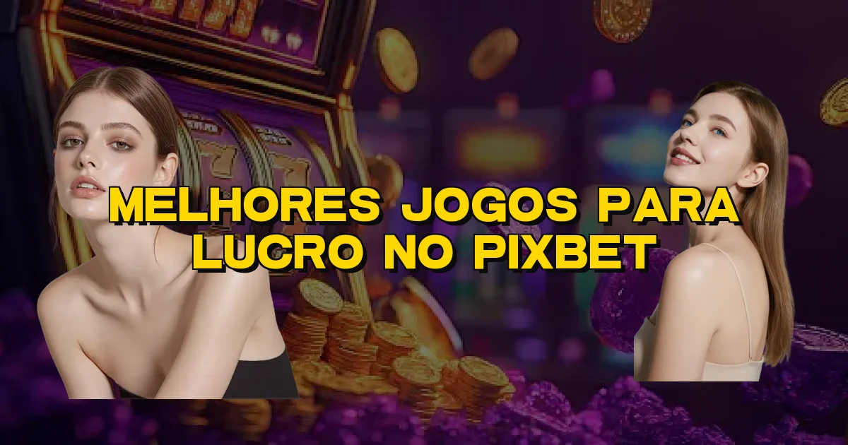 Melhores Jogos Para Lucro No Pixbet Oficial