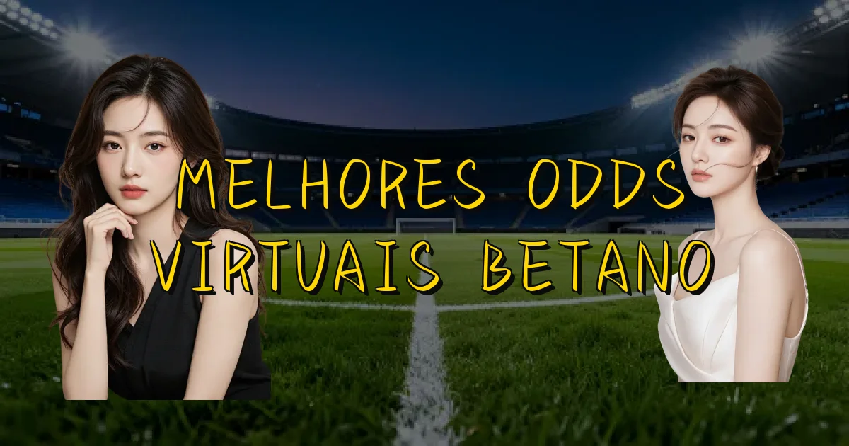 Melhores Odds Virtuais Betano Oficial
