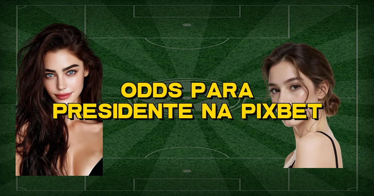 Odds Para Presidente Na Pixbet Oficial