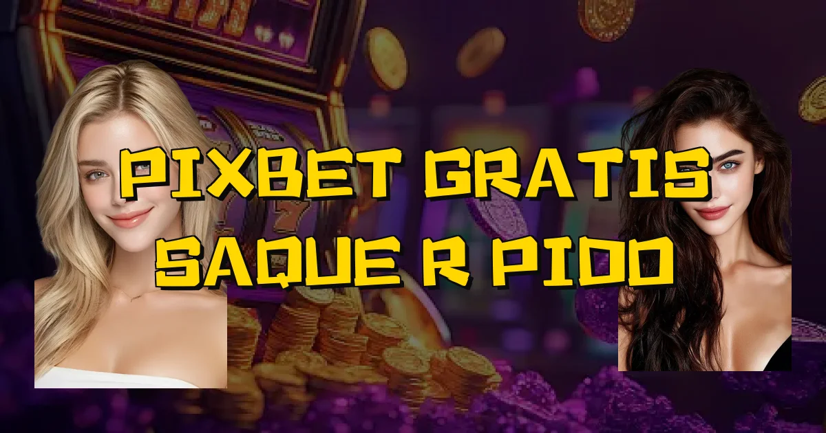 Pixbet Gratis Saque Rápido Oficial