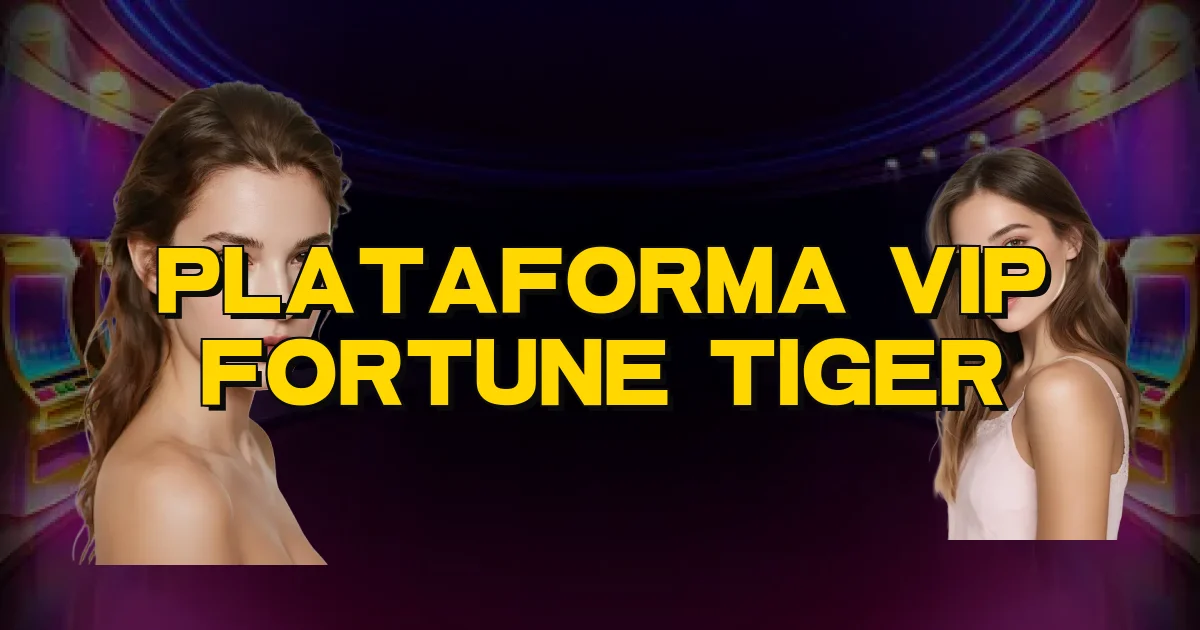 Plataforma Vip Fortune Tiger Oficial